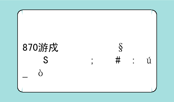 870游戏聊天气泡怎么获得？