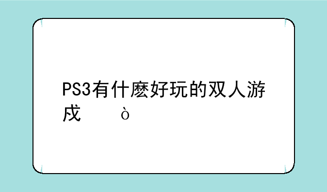 PS3有什麽好玩的双人游戏？