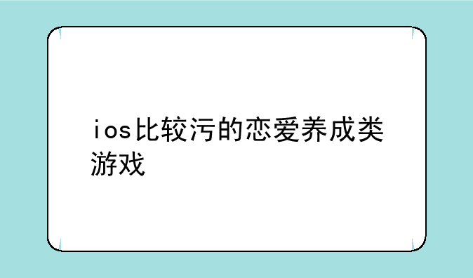 ios比较污的恋爱养成类游戏