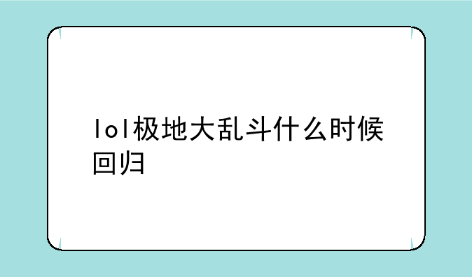 lol极地大乱斗什么时候回归