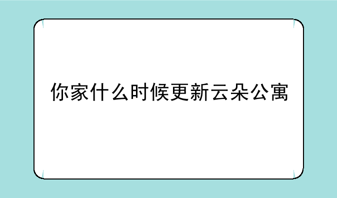 你家什么时候更新云朵公寓