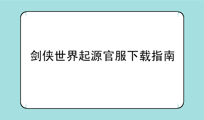 剑侠世界起源官服下载指南