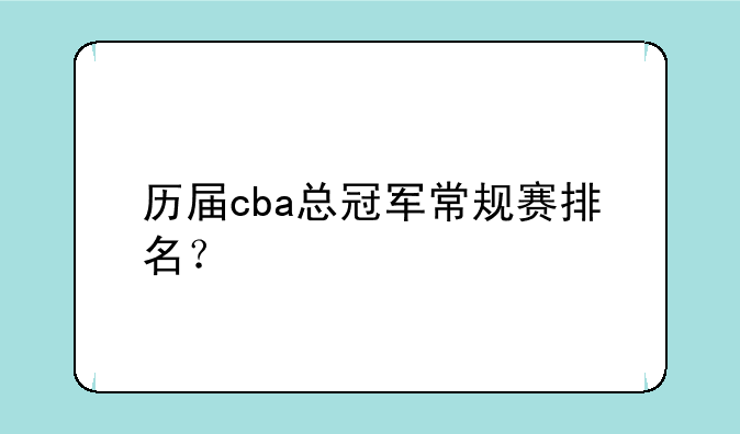 历届cba总冠军常规赛排名？