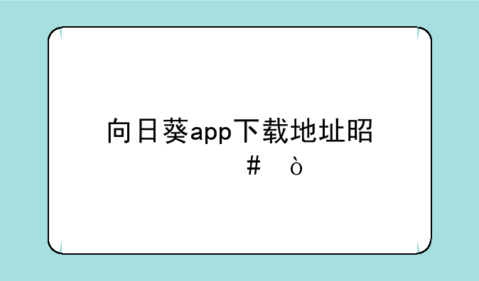 向日葵app下载地址是什么？