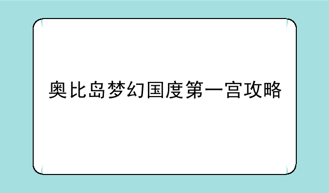 奥比岛梦幻国度第一宫攻略