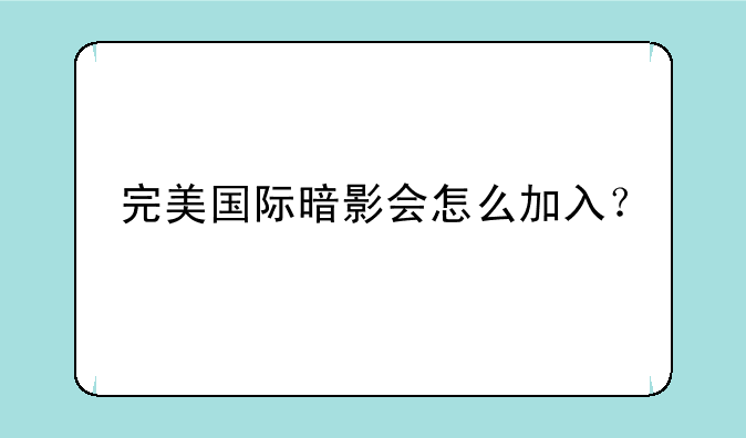 完美国际暗影会怎么加入？