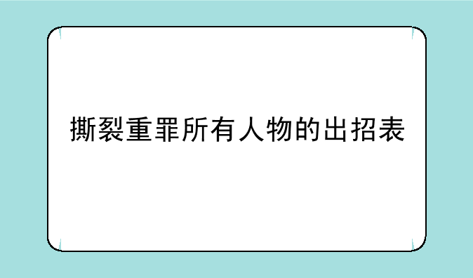 撕裂重罪所有人物的出招表