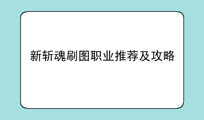 新斩魂刷图职业推荐及攻略