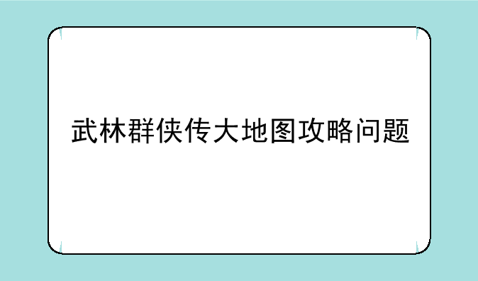 武林群侠传大地图攻略问题