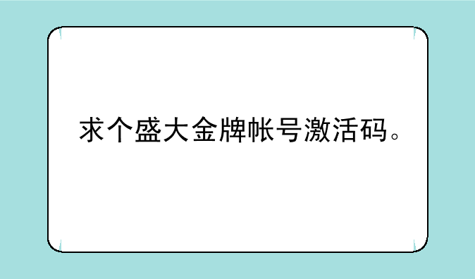 求个盛大金牌帐号激活码。