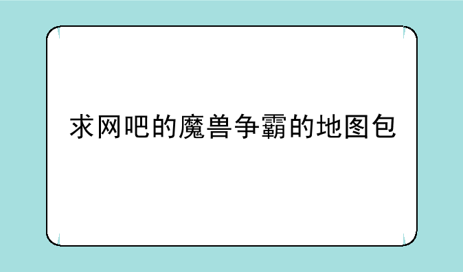 求网吧的魔兽争霸的地图包