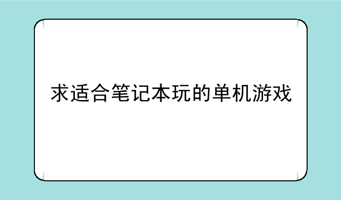 求适合笔记本玩的单机游戏