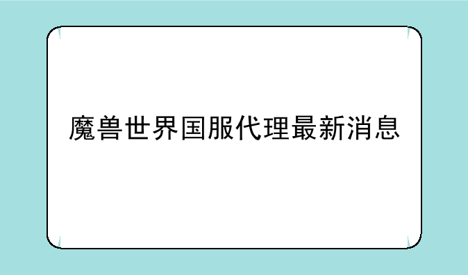 魔兽世界国服代理最新消息