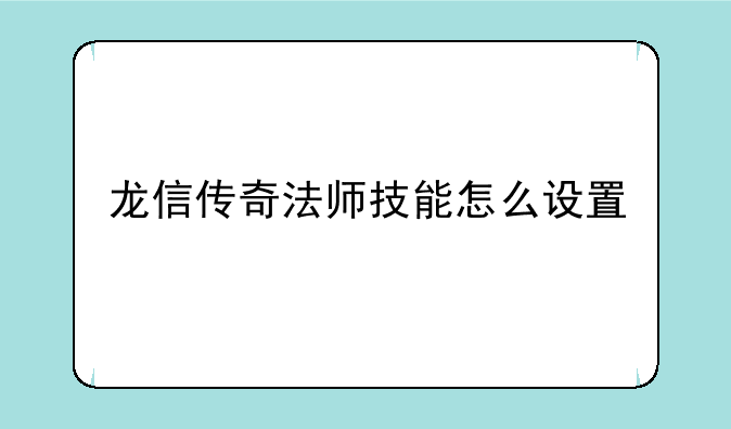 龙信传奇法师技能怎么设置