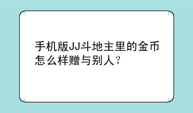 手机版JJ斗地主里的金币怎么样赠与别人？