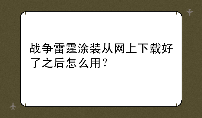 战争雷霆涂装从网上下载好了之后怎么用？