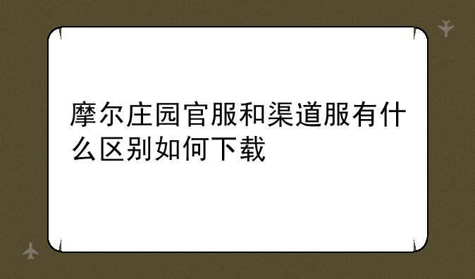 摩尔庄园官服和渠道服有什么区别如何下载