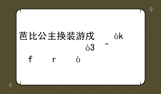 芭比公主换装游戏：梦幻衣橱，闪耀登场！