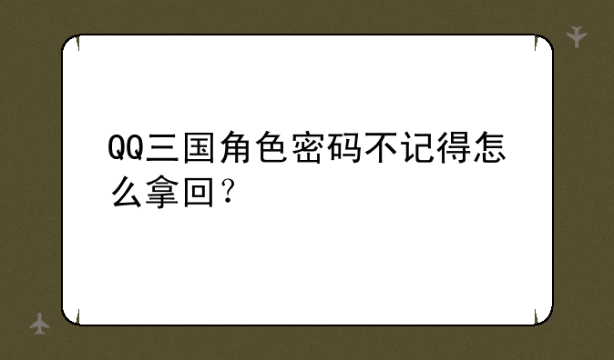 QQ三国角色密码不记得怎么拿回？