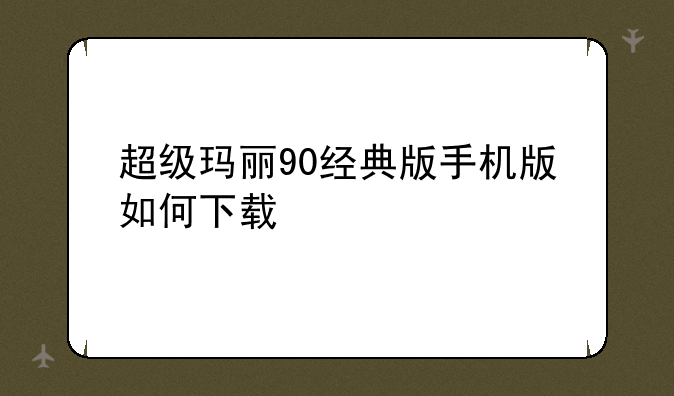 超级玛丽90经典版手机版如何下载