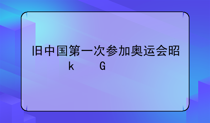 旧中国第一次参加奥运会是多少年