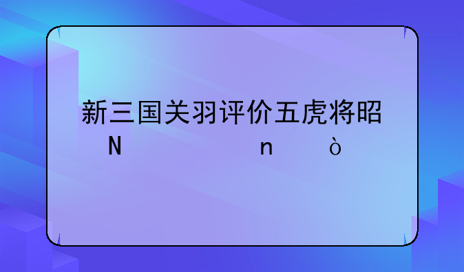 新三国关羽评价五虎将是哪一集？