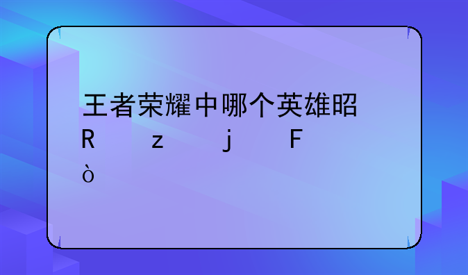 王者荣耀中哪个英雄是用枪的呢？