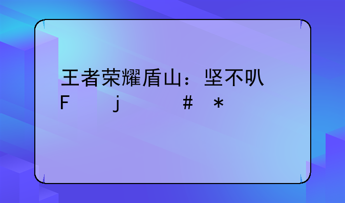 王者荣耀盾山：坚不可摧的守护者