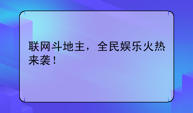 联网斗地主，全民娱乐火热来袭！