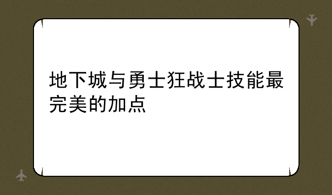 地下城与勇士狂战士技能最完美的加点