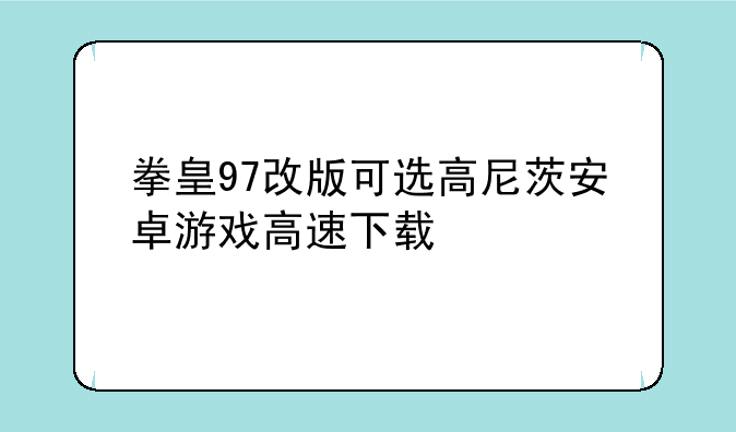 拳皇97改版可选高尼茨安卓游戏高速下载