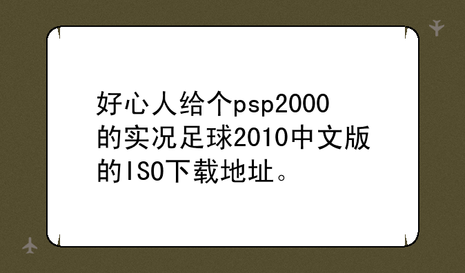 好心人给个psp2000的实况足球2010中文版的ISO下载地址。