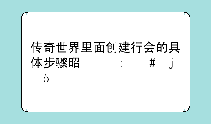 传奇世界里面创建行会的具体步骤是怎么的？