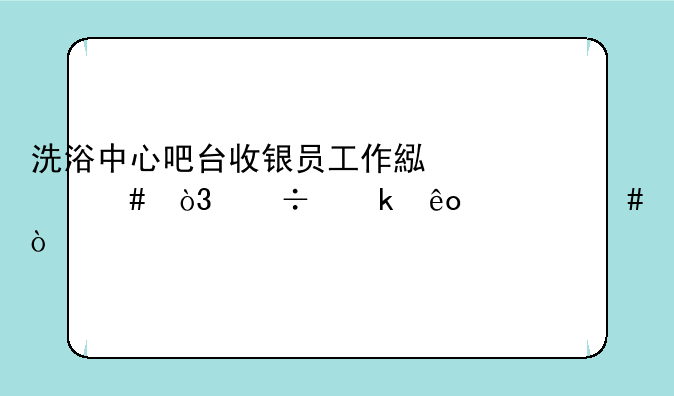 洗浴中心吧台收银员工作累么，都做些什么？