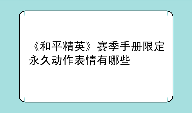 《和平精英》赛季手册限定永久动作表情有哪些