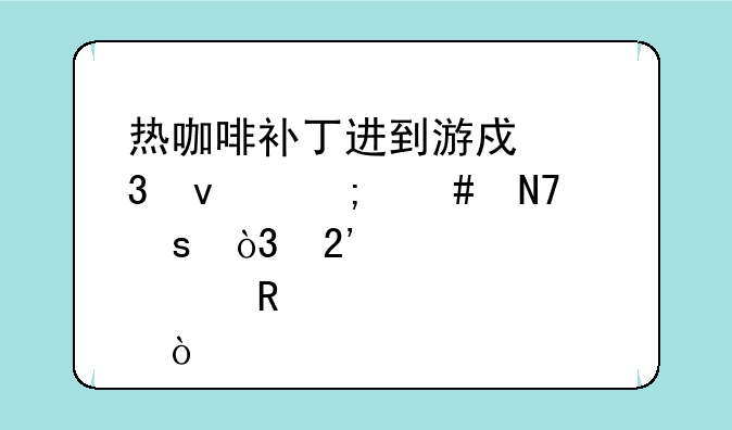 热咖啡补丁进到游戏里面怎么操作，按那个键？