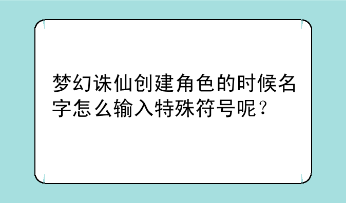 梦幻诛仙创建角色的时候名字怎么输入特殊符号呢？