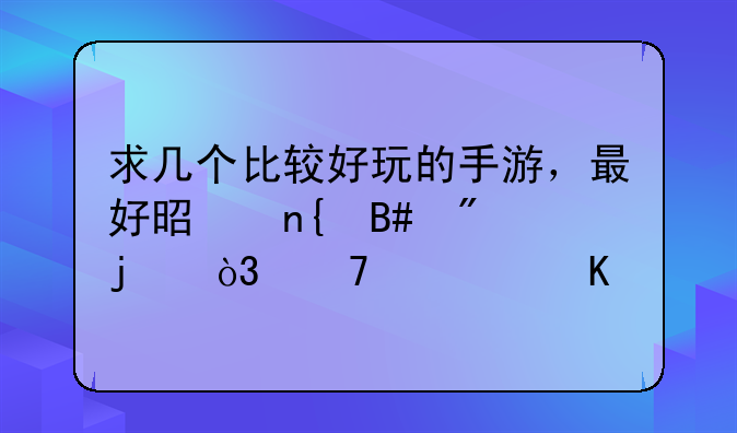 求几个比较好玩的手游，最好是回合制的，不要角色扮演的。