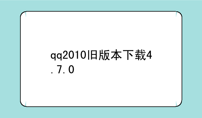 qq2010旧版本下载4.7.0