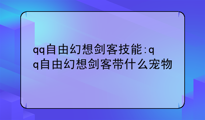 qq自由幻想剑客技能:qq自由幻想剑客带什么宠物