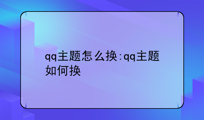 qq主题怎么换:qq主题如何换