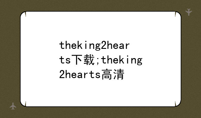 theking2hearts下载;theking2hearts高清