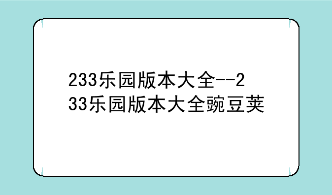 233乐园版本大全--233乐园版本大全豌豆荚