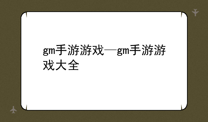 gm手游游戏—gm手游游戏大全