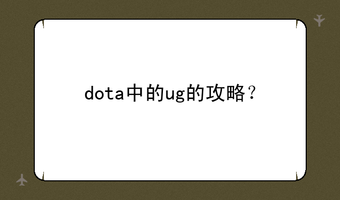 dota中的ug的攻略？