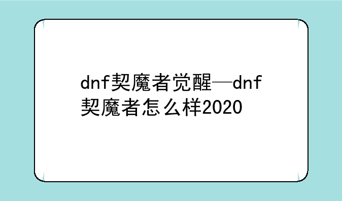 dnf契魔者觉醒—dnf契魔者怎么样2020