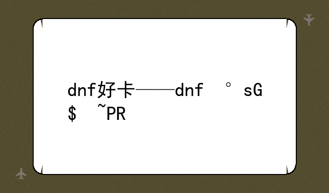 dnf好卡——dnf小熊卡