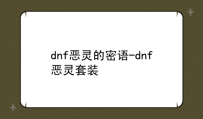 dnf恶灵的密语-dnf恶灵套装