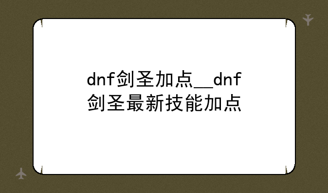 dnf剑圣加点__dnf剑圣最新技能加点