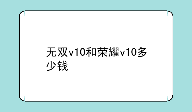 无双v10和荣耀v10多少钱